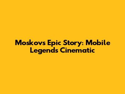 Moskov's Epic Story: Mobile Legends Cinematic