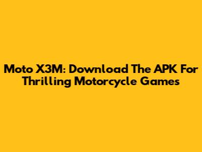 Moto X3M: Download The APK For Thrilling Motorcycle Games