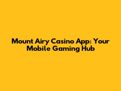 Mount Airy Casino App: Your Mobile Gaming Hub