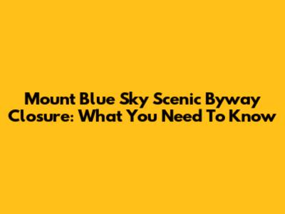 Mount Blue Sky Scenic Byway Closure: What You Need To Know
