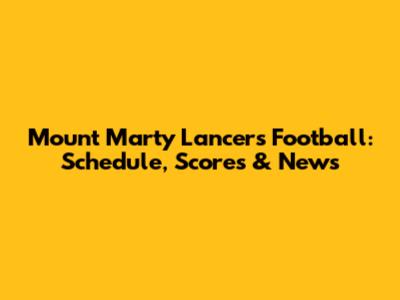 Mount Marty Lancers Football: Schedule, Scores & News