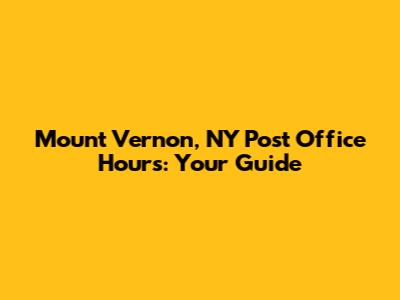 Mount Vernon, NY Post Office Hours: Your Guide
