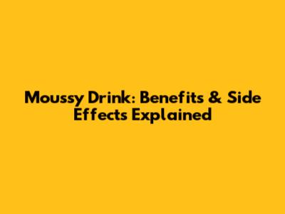 Moussy Drink: Benefits & Side Effects Explained