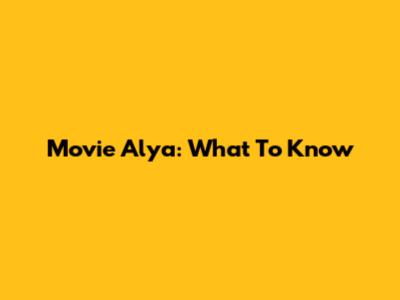 Movie Alya: What To Know