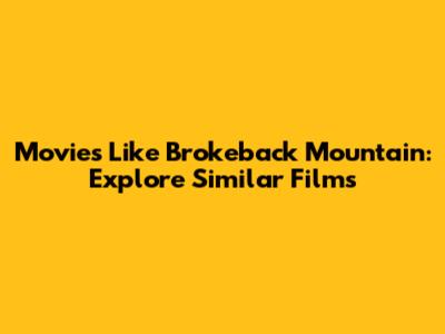 Movies Like Brokeback Mountain: Explore Similar Films