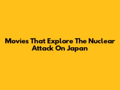 Movies That Explore The Nuclear Attack On Japan