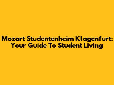 Mozart Studentenheim Klagenfurt: Your Guide To Student Living