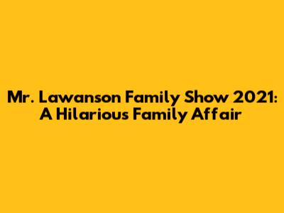 Mr. Lawanson Family Show 2021: A Hilarious Family Affair