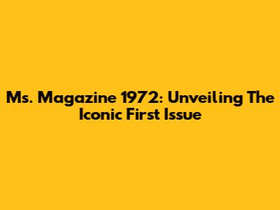 Ms. Magazine 1972: Unveiling The Iconic First Issue