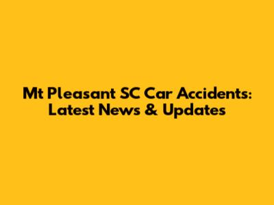 Mt Pleasant SC Car Accidents: Latest News & Updates