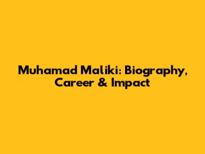 Muhamad Maliki: Biography, Career & Impact