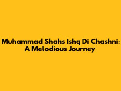 Muhammad Shah's Ishq Di Chashni: A Melodious Journey