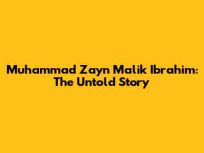 Muhammad Zayn Malik Ibrahim: The Untold Story