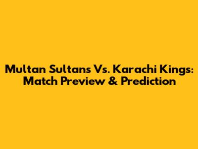 Multan Sultans Vs. Karachi Kings: Match Preview & Prediction