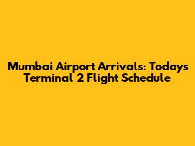 Mumbai Airport Arrivals: Today's Terminal 2 Flight Schedule