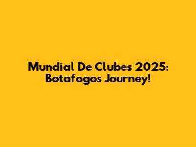 Mundial De Clubes 2025: Botafogo's Journey!