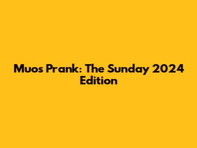 Muo's Prank: The Sunday 2024 Edition