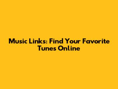 Music Links: Find Your Favorite Tunes Online