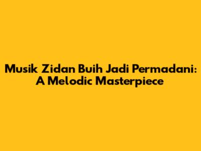 Musik Zidan Buih Jadi Permadani: A Melodic Masterpiece