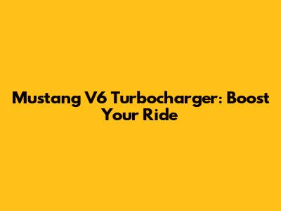 Mustang V6 Turbocharger: Boost Your Ride