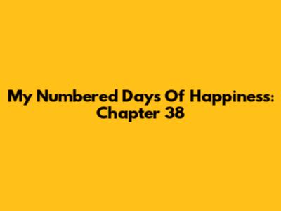 My Numbered Days Of Happiness: Chapter 38