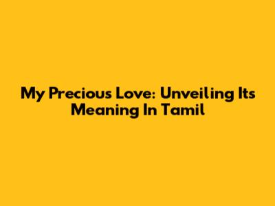 My Precious Love: Unveiling Its Meaning In Tamil