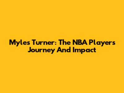 Myles Turner: The NBA Player's Journey And Impact