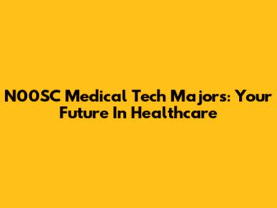 N00SC Medical Tech Majors: Your Future In Healthcare