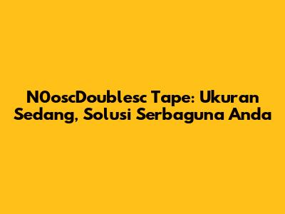 N0oscDoublesc Tape: Ukuran Sedang, Solusi Serbaguna Anda