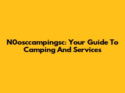 N0osccampingsc: Your Guide To Camping And Services
