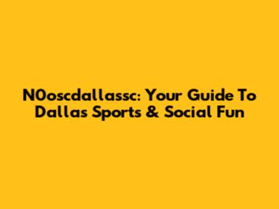 N0oscdallassc: Your Guide To Dallas Sports & Social Fun