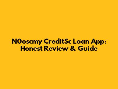 N0oscmy CreditSc Loan App: Honest Review & Guide