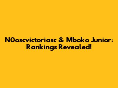 N0oscvictoriasc & Mboko Junior: Rankings Revealed!