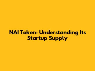 NAI Token: Understanding Its Startup Supply