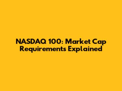 NASDAQ 100: Market Cap Requirements Explained