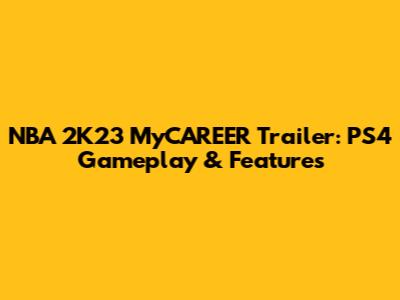 NBA 2K23 MyCAREER Trailer: PS4 Gameplay & Features