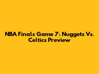 NBA Finals Game 7: Nuggets Vs. Celtics Preview