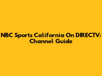 NBC Sports California On DIRECTV: Channel Guide