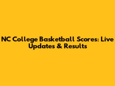 NC College Basketball Scores: Live Updates & Results