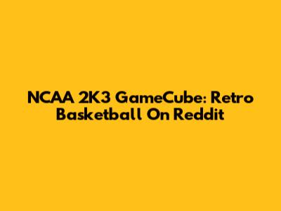 NCAA 2K3 GameCube: Retro Basketball On Reddit