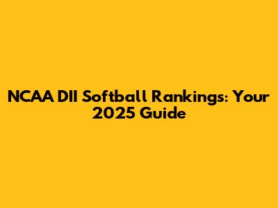NCAA DII Softball Rankings: Your 2025 Guide