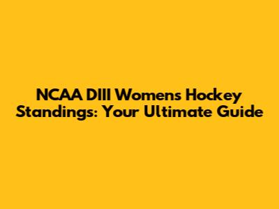 NCAA DIII Women's Hockey Standings: Your Ultimate Guide