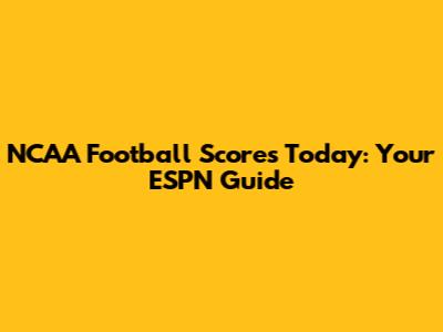 NCAA Football Scores Today: Your ESPN Guide