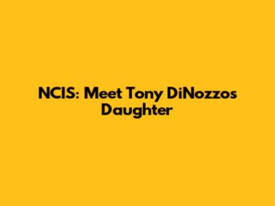 NCIS: Meet Tony DiNozzo's Daughter