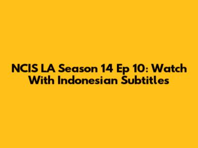 NCIS LA Season 14 Ep 10: Watch With Indonesian Subtitles