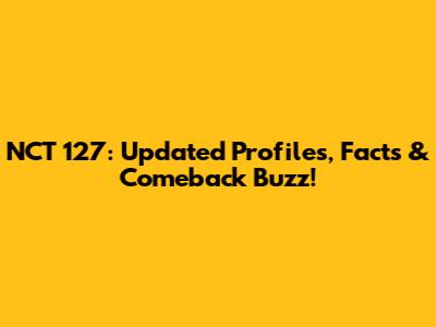 NCT 127: Updated Profiles, Facts & Comeback Buzz!