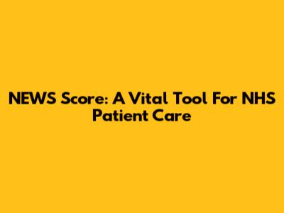 NEWS Score: A Vital Tool For NHS Patient Care