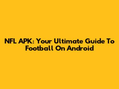 NFL APK: Your Ultimate Guide To Football On Android