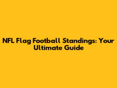NFL Flag Football Standings: Your Ultimate Guide