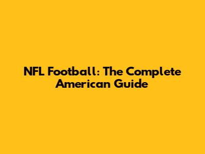 NFL Football: The Complete American Guide